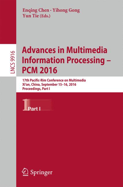 Advances in Multimedia Information Processing - PCM 2016 : 17th Pacific-Rim Conference on Multimedia, Xi' an, China, September 15-16, 2016, Proceedings, Part I