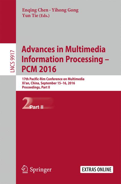 Advances in Multimedia Information Processing - PCM 2016 : 17th Pacific-Rim Conference on Multimedia, Xi' an, China, September 15-16, 2016, Proceedings, Part II