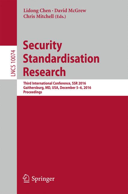 Security Standardisation Research : Third International Conference, SSR 2016, Gaithersburg, MD, USA, December 5-6, 2016, Proceedings