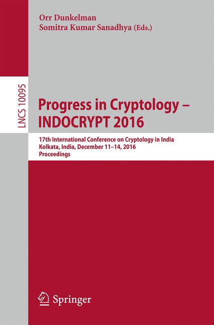 Progress in Cryptology - INDOCRYPT 2016 : 17th International Conference on Cryptology in India, Kolkata, India, December 11-14, 2016, Proceedings