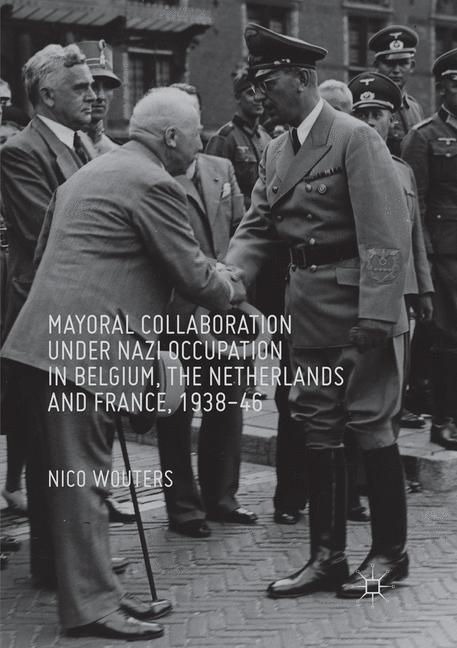 Springer International Publishing Mayoral Collaboration Under Nazi Occupation In Belgium, The Netherlands And France, 1938-46