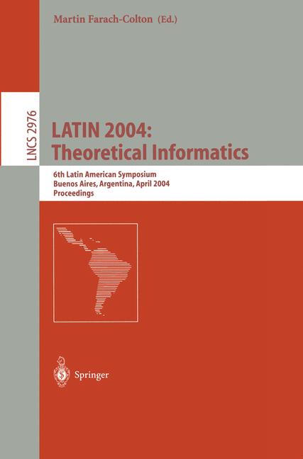 LATIN 2004: Theoretical Informatics : 6th Latin American Symposium, Buenos Aires, Argentina, April 5-8, 2004, Proceedings