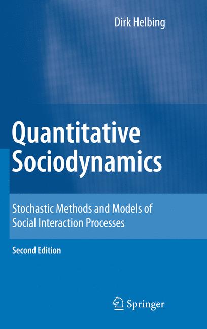 Quantitative Sociodynamics : Stochastic Methods and Models of Social Interaction Processes