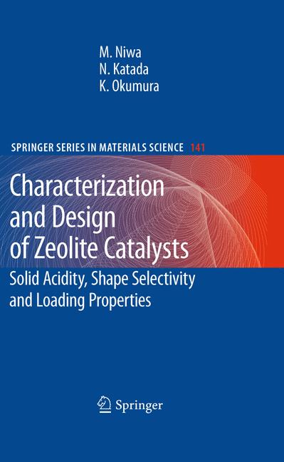 Characterization and Design of Zeolite Catalysts : Solid Acidity, Shape Selectivity and Loading Properties