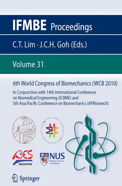 6th World Congress of Biomechanics (WCB 2010), 1 - 6 August 2010, Singapore : In Conjunction with 14th International Conference on Biomedical Engineering (ICBME) & 5th Asia Pacific Conference on Biome