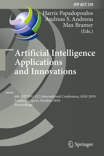 Artificial Intelligence Applications and Innovations : 6th IFIP WG 12.5 International Conference, AIAI 2010, Larnaca, Cyprus, October 6-7, 2010, Proceedings