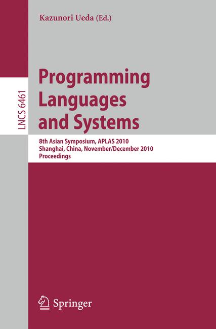 Programming Languages and Systems : 8th Asian Symposium, APLAS 2010, Shanghai, China, November 28 - December 1, 2010 Proceedings