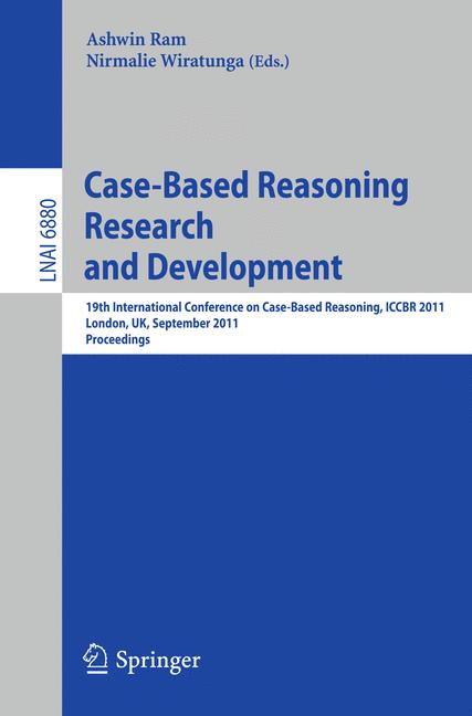 Case-Based Reasoning Research and Development : 19th International Conference on Case-Based Reasoning, ICCBR 2011, London, UK, September 12-15, 2011, Proceedings