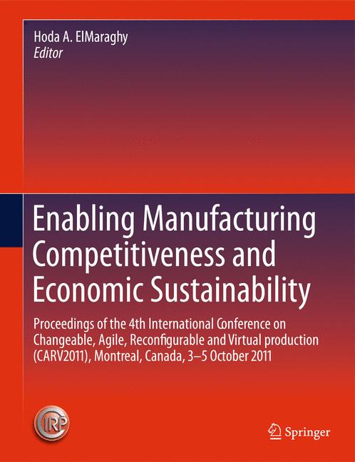 Enabling Manufacturing Competitiveness and Economic Sustainability : Proceedings of the 4th International Conference on Changeable, Agile, Reconfigurable and Virtual production (CARV2011), Montreal, C