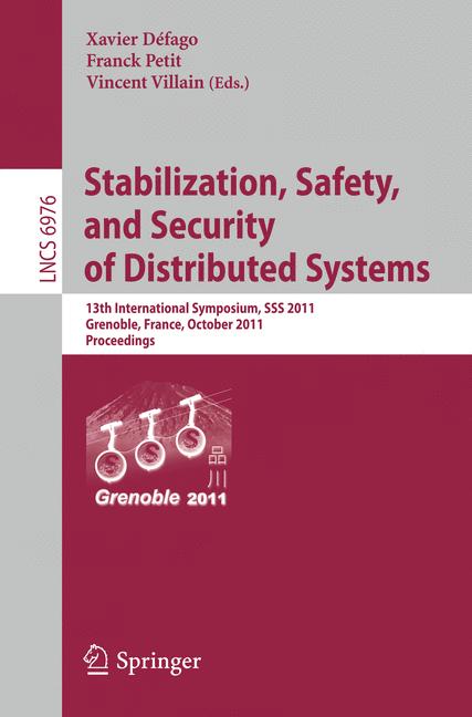 Stabilization, Safety, and Security of Distributed Systems : 13th International Symposium, SSS 2011, Grenoble, France, October 10-12, 2011, Proceedings