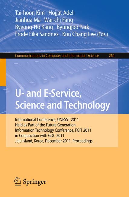 U- and E-Service, Science and Technology : International Conference, UNESST 2011, Held as Part of the Future Generation Information Technology Conference, FGIT 2011, in Conjunction with GDC 2011, Jeju
