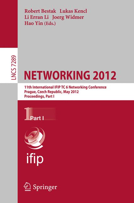 NETWORKING 2012 : 11th International IFIP TC 6 Networking Conference, Prague, Czech Republic, May 21-25, 2012, Proceedings, Part I