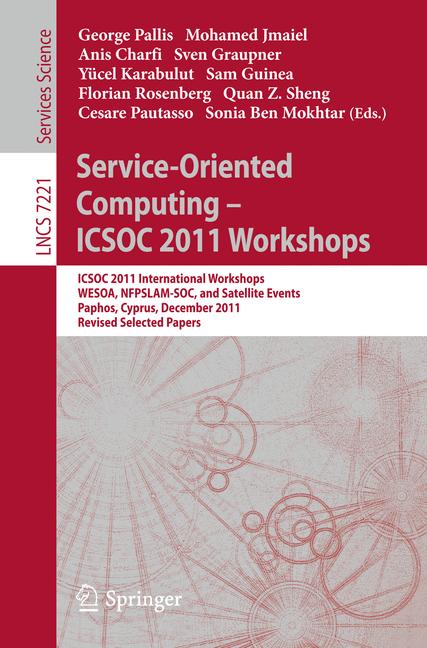 Service-Oriented Computing - ICSOC 2011 Workshops : ICSOC 2011, International Workshops WESOA, NFPSLAM-SOC, and Satellite Events, Paphos, Cyprus, December 5-8, 2011. Revised Selected Papers