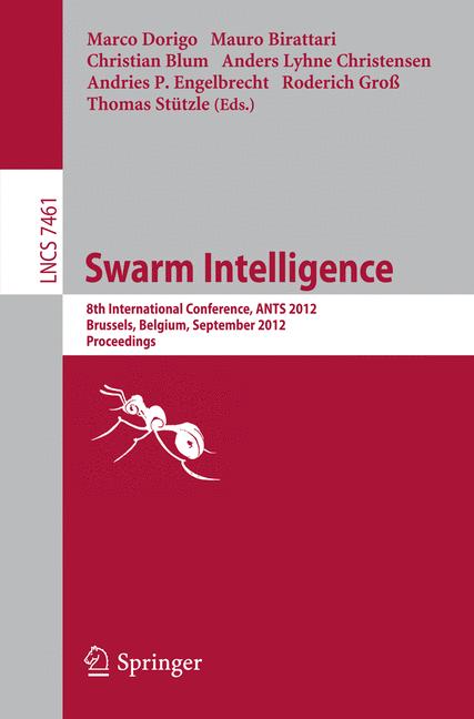 Swarm Intelligence : 8th International Conference, ANTS 2012, Brussels, Belgium, September 12-14, 2012, Proceedings