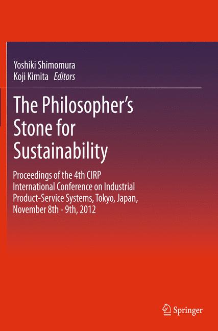 Philosopher's Stone for Sustainability : Proceedings of the 4th CIRP International Conference on Industrial Product-Service Systems, Tokyo, Japan, November 8th - 9th, 2012