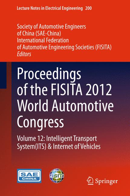 Proceedings of the FISITA 2012 World Automotive Congress : Volume 12: Intelligent Transport System(ITS) & Internet of Vehicles