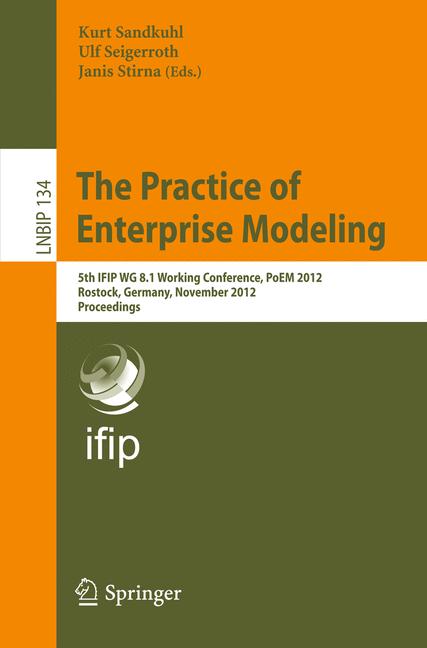 Practice of Enterprise Modeling : 5th IFIP WG 8.1 Working Conference, PoEM 2012, Rostock, Germany, November 7-8, 2012, Proceedings
