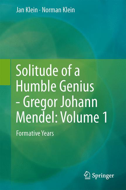 Solitude of a Humble Genius - Gregor Johann Mendel: Volume 1 : Formative Years