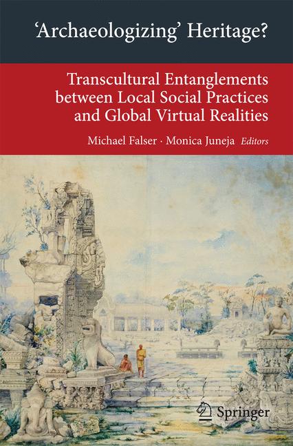 'Archaeologizing' Heritage? : Transcultural Entanglements between Local Social Practices and Global Virtual Realities