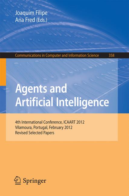 Agents and Artificial Intelligence : 4th International Conference, ICAART 2012, Vilamoura, Portugal, February 6-8, 2012. Revised Selected Papers