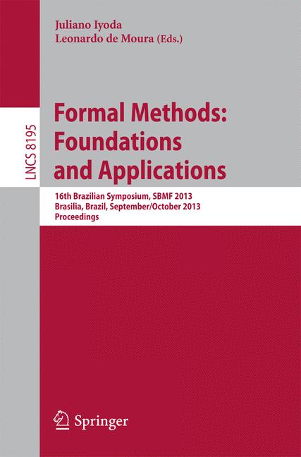 Formal Methods: Foundations and Applications : 16th Brazilian Symposium, SBMF 2013, Brasilia, Brazil, September 29 - October 4, 2013. Proceedings