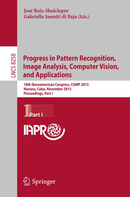 Progress in Pattern Recognition, Image Analysis, Computer Vision, and Applications : 18th Iberoamerican Congress, CIARP 2013, Havana, Cuba, November 20-13, 2013, Proceedings, Part I