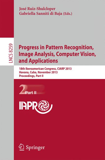 Progress in Pattern Recognition, Image Analysis, Computer Vision, and Applications : 18th Iberoamerican Congress, CIARP 2013, Havana, Cuba, November 20-13, 2013, Proceedings, Part II