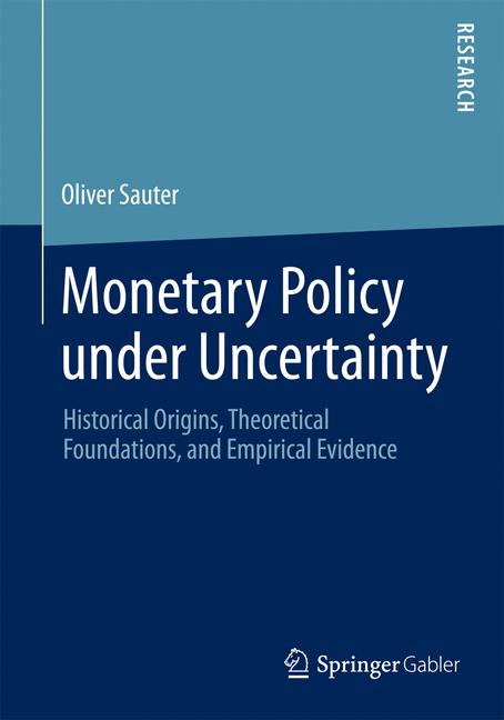 Monetary Policy under Uncertainty : Historical Origins, Theoretical Foundations, and Empirical Evidence