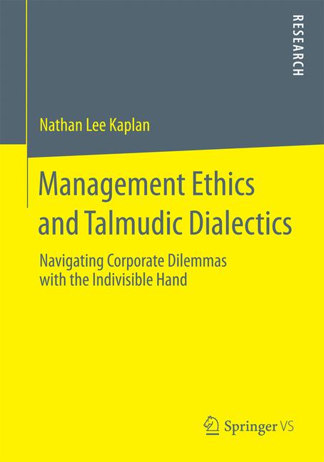 Management Ethics and Talmudic Dialectics : Navigating Corporate Dilemmas with the Indivisible Hand