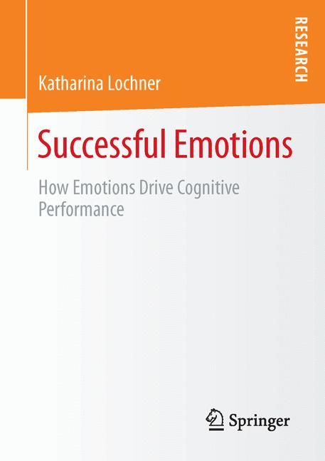 Successful Emotions : How Emotions Drive Cognitive Performance