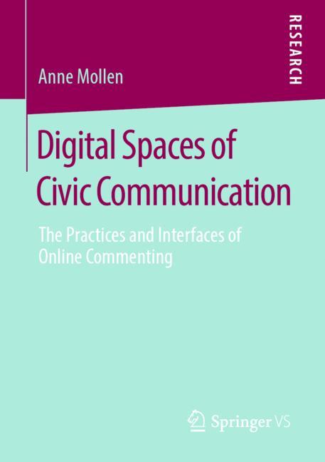 Digital Spaces of Civic Communication : The Practices and Interfaces of Online Commenting