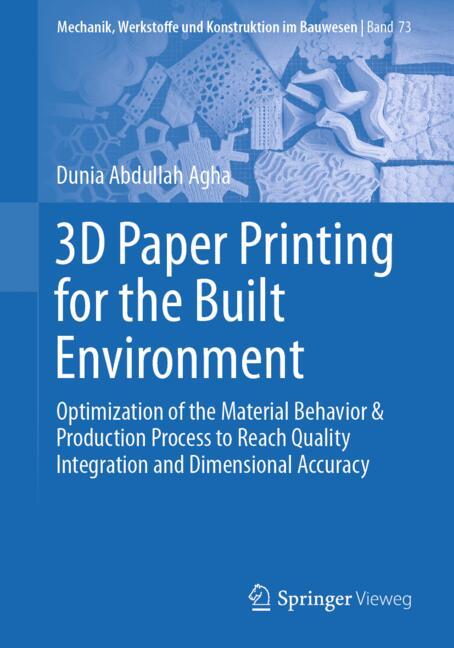 3D Paper Printing for the Built Environment : Optimization of the Material Behavior & Production Process to Reach Quality Integration and Dimensional Accuracy