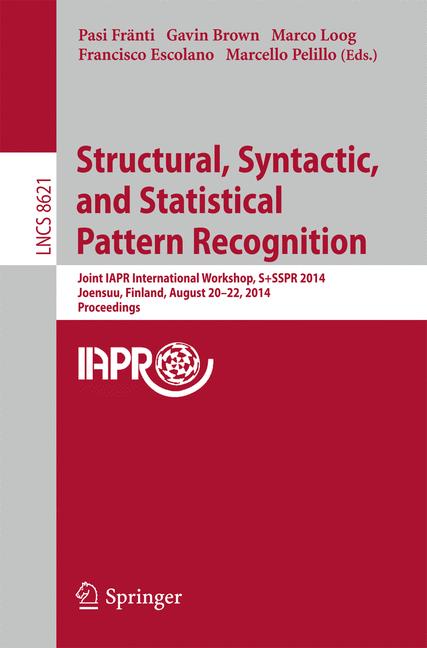 Structural, Syntactic, and Statistical Pattern Recognition : Joint IAPR International Workshop, S+SSPR 2014, Joensuu, Finland, August 20-22, 2014, Proceedings