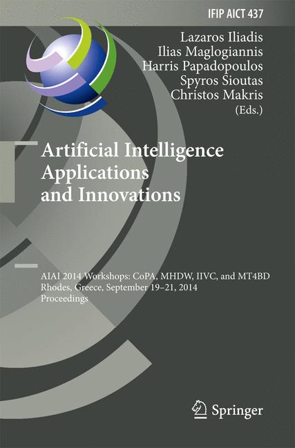 Artificial Intelligence Applications and Innovations : AIAI 2014 Workshops: CoPA, MHDW, IIVC, and MT4BD, Rhodes, Greece, September 19-21, 2014, Proceedings