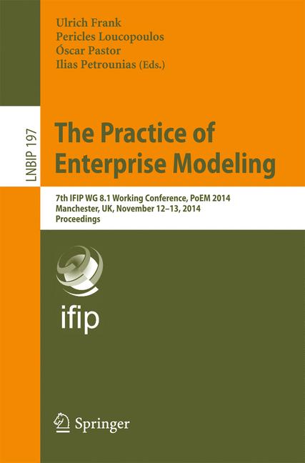 Practice of Enterprise Modeling : 7th IFIP WG 8.1 Working Conference, PoEM 2014, Manchester, UK, November 12-13, 2014, Proceedings