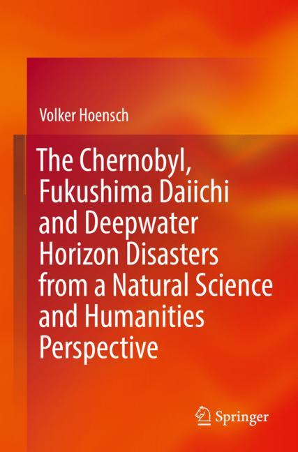 The Chernobyl, Fukushima Daiichi and Deepwater Horizon Disasters from a Natural Science and Humaniti-image-978-3-662-65319-7