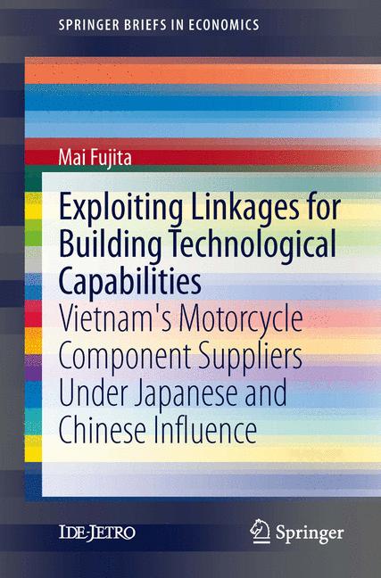 Exploiting Linkages for Building Technological Capabilities : Vietnam's Motorcycle Component Suppliers under Japanese and Chinese Influence