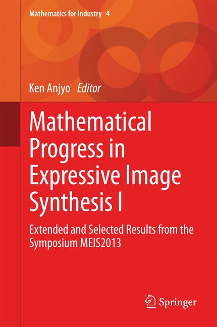 Mathematical Progress in Expressive Image Synthesis I : Extended and Selected Results from the Symposium MEIS2013