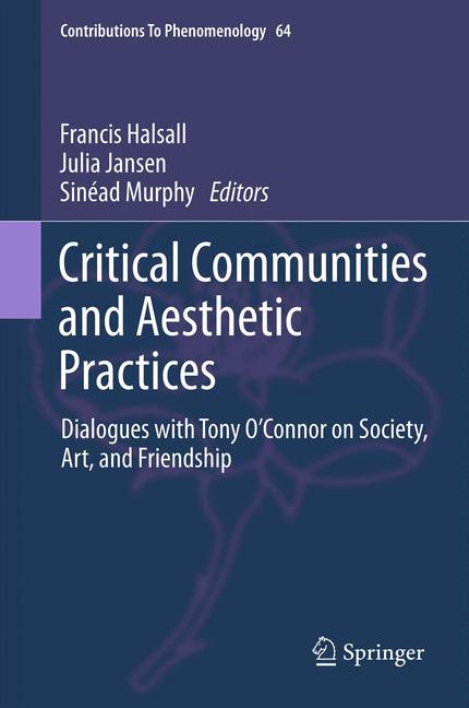 Critical Communities and Aesthetic Practices : Dialogues with Tony O'Connor on Society, Art, and Friendship