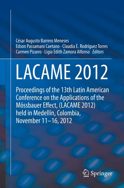 LACAME 2012 : Proceedings of the 13th Latin American Conference on the Applications of the Mossbauer Effect, (LACAME 2012) held in Medellin, Colombia, November 11 - 16, 2012
