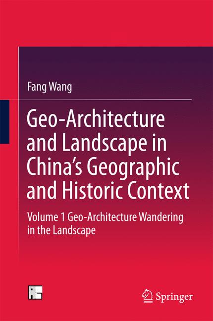 Geo-Architecture and Landscape in China's Geographic and Historic Context : Volume 1 Geo-Architecture Wandering in the Landscape