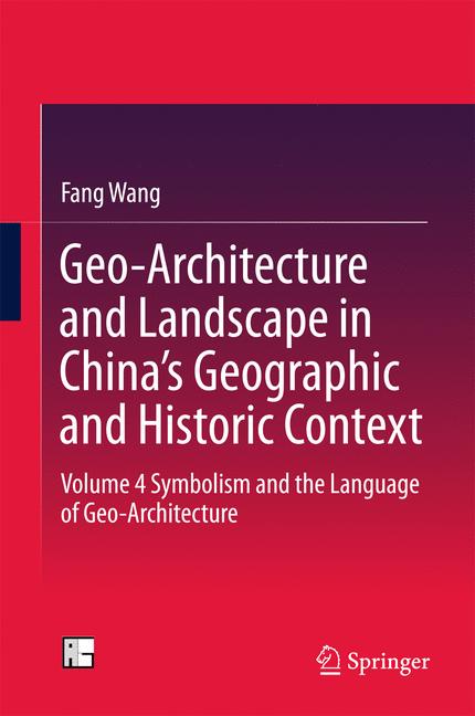 Geo-Architecture and Landscape in China's Geographic and Historic Context : Volume 4 Symbolism and the Language of Geo-Architecture