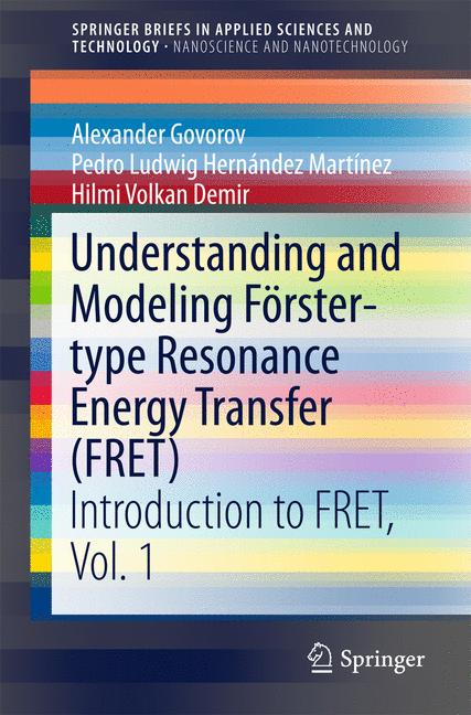 Understanding and Modeling Forster-type Resonance Energy Transfer (FRET) : Introduction to FRET, Vol. 1
