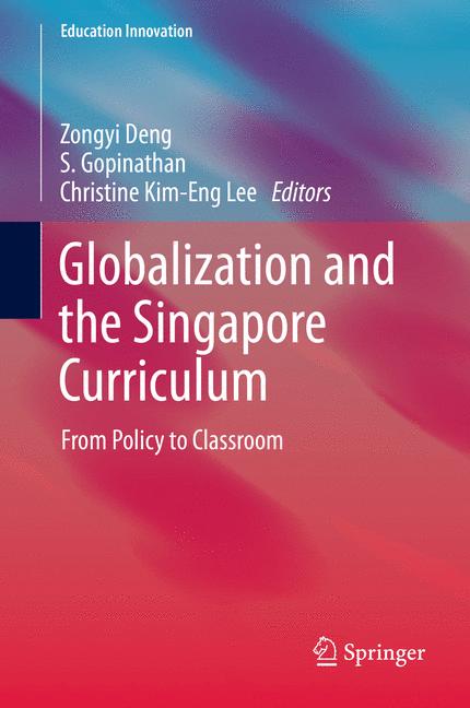 Globalization and the Singapore Curriculum : From Policy to Classroom