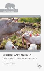 Front cover of Killing Happy Animals: Explorations in Utilitarian Ethics