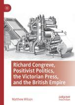 Front cover of Richard Congreve, Positivist Politics, the Victorian Press, and the British Empire