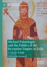 Front cover of Michael Palaiologos and the Publics of the Byzantine Empire in Exile, c.1223–1259