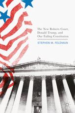 Front cover of The New Roberts Court, Donald Trump, and Our Failing Constitution