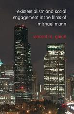Existentialism and Social Engagement in the Films of Michael Mann Vincent M. Gaine Author