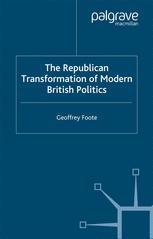 The Republican Transformation of Modern British Politics - G. Foote
